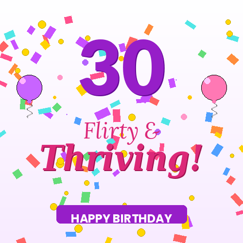 Flirty and Thriving at 30 birthday animated GIF